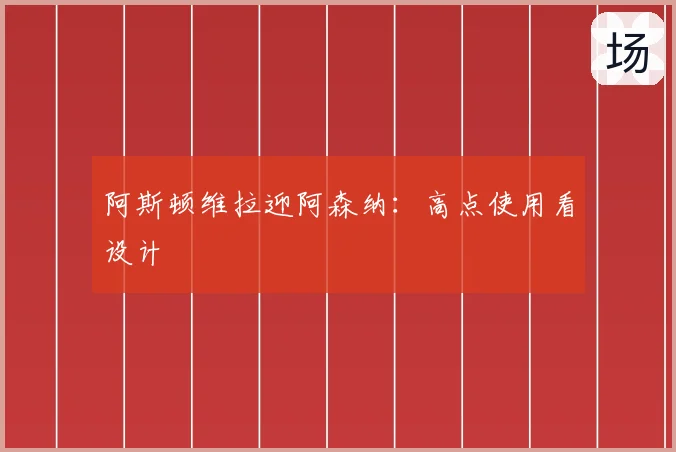 阿斯顿维拉迎阿森纳:高点使用看设计