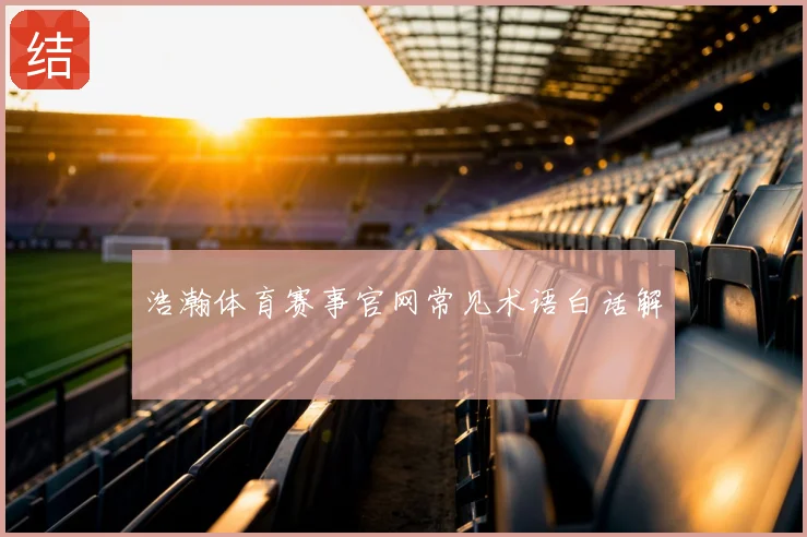 浩瀚体育赛事官网常见术语白话解