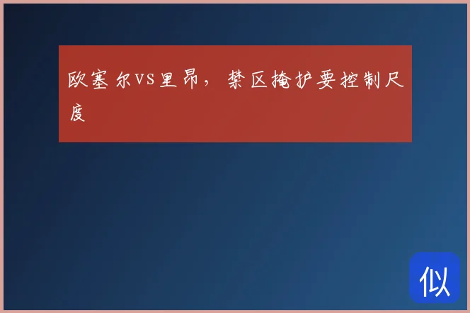 欧塞尔vs里昂，禁区掩护要控制尺度